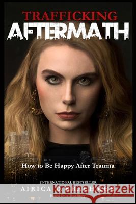 Trafficking Aftermath: How to Be Happy After Trauma Leon Johnson Wendy Elliot Airica D. Kraehmer 9780578605319 Airica Kraehmer