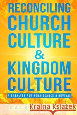 Reconciling Church Culture and Kingdom Culture: A Catalyst For Renaissance and Revival William Ekane Calvin Willis 9780578605838 I.I.C. Publishing