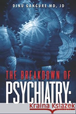 The Breakdown Of Psychiatry: A Critique Jd Dinu Gangur 9780578606835 Blue Globe Press