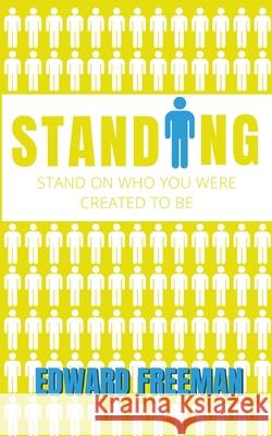 Standing: Stand on Who You Were Created to Be Edward Freeman 9780578608624 E Freeman Books