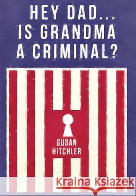 Hey Dad... Is Grandma a Criminal? Susan Hitchler 9780578610634 Just GS Publications