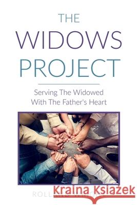 The Widows Project: Serving The Widowed With The Father's Heart Rolland Wright 9780578611105