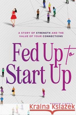 Fed Up to Start Up: A Story of Strength and the Value of Your Connections Robbie Hardy   9780578611365 Sister Tequila Press