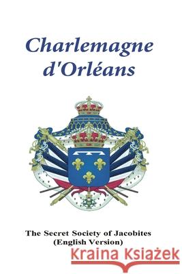 Charlemagne d'Orleans: (with Scriptures by Jacob) Jacobites, Secret Society of 9780578612119 Ingram - Global Connect
