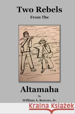 Two Rebels from the Altamaha William a. Jr. Bowers 9780578612638