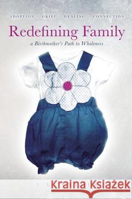 Redefining Family: A Birthmother's Path to Wholeness A. K. Snyder 9780578612850 Wandering River Press