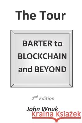 The Tour: BARTER to BLOCKCHAIN and BEYOND Sherri J. Wnuk John Matthew Wnuk 9780578613178 Sjw Smartech Consulting, LLC