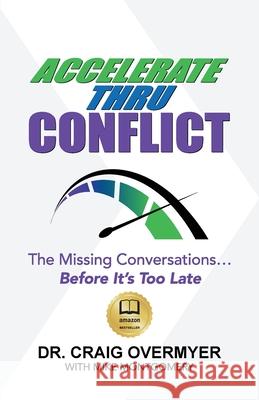 Accelerate Thru Conflict: The Missing Conversations... Before It's Too Late! Craig Overmyer Mike Montgomery 9780578613185 Cultures That Work