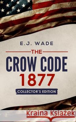 The Crow Code 1877: Collector's Edition E. J. Wade 9780578613536 Nation of Brothers