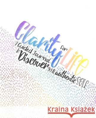 Clarity for Life: A Guided Journal to Discover Your Authentic Self Art Of Viva 9780578613925 Art of Viva
