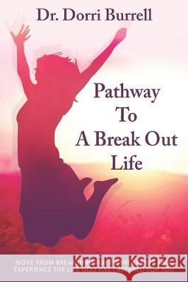 Pathway To A Break Out Life: Move From Breakthrough to Break Out and Experience the Life God Has Prepared for You Apostle Barry Burrell M. K. Adam Marvin Cloud 9780578614274