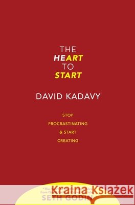 The Heart to Start: Stop Procrastinating & Start Creating David Kadavy 9780578614403 Kadavy, Inc.