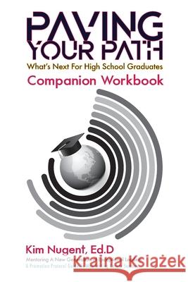 Paving Your Path What's Next for High School Graduates Companion Workbook Kim Nugent 9780578615431 Unfold Your Success, LLC