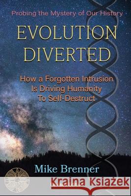 Evolution Diverted: How a Forgotten Intrusion Is Driving Us to Self-Destruct Brenner, Mike 9780578616919 Intentions