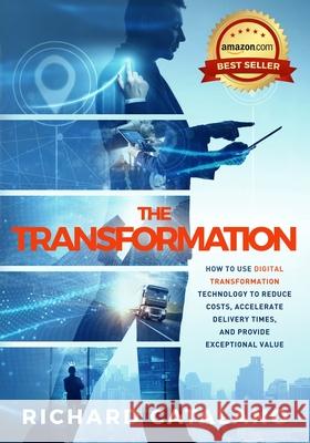 The Transformation: How to Use Digital Transformation Technology to Reduce Costs, Accelerate Delivery Times, and Provide Exceptional Value Richard Catalano 9780578617718 Platinum Pmo LLC