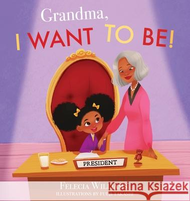 Grandma, I Want To Be Felecia Williams Fuuji Takashi Alisha Adams 9780578618593 Felecia Williams