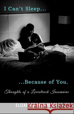 I Can't Sleep Because of You: Thoughts of a Lovestruck Insomniac Elizabeth Ross Toni Lester Daryl Johnson 9780578619477 Elizabeth Ross
