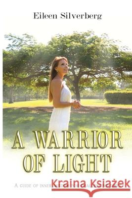 A Warrior of Light: A Guide of Inner Wisdom for Challenging Times Eileen Silverberg 9780578620756 Eileen Silverberg