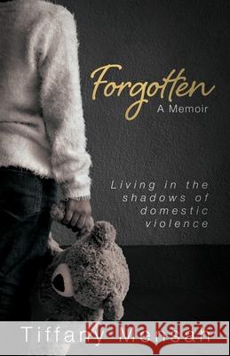 Forgotten: Living in the Shadows of Domestic Violence Tiffany Mensah 9780578621999