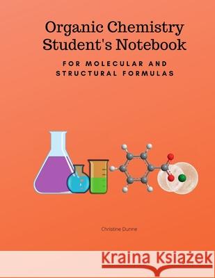 Organic Chemistry Student's Notebook-For Molecular And Structural Formulas Christine Dunne 9780578624303