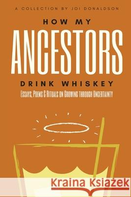 How My Ancestors Drink Whiskey Joi Donaldson 9780578624556