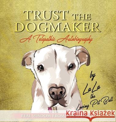 TRUST THE DOGMAKER - A Telepathic Autobiography Lala Th Alorah Inanna 9780578624822 Hellolala.Love