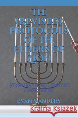 The (Revised) Protocols of the Elders of Zion: Stories of Neurotic Obsession Evan Mandery 9780578625607 Dunsel Industries