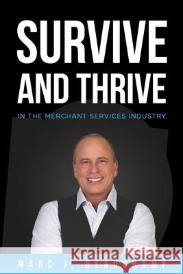Survive and Thrive in the Merchant Services Industry Marc J. Beauchamp 9780578626499 Marc Beauchamp