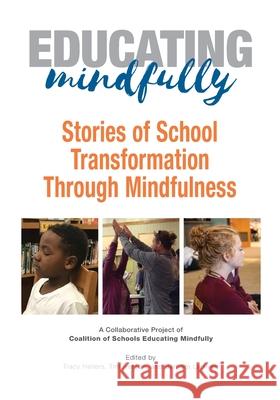 Educating Mindfully: Stories of School Transformation Through Mindfulness Tracy Heilers Tim Iverson Barbara Larrivee 9780578627229 Coalition of Schools Educating Mindfully