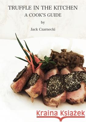 Truffle In The Kitchen: A Cook's Guide Jack Czarnecki 9780578627755 Oregon Truffle Oil