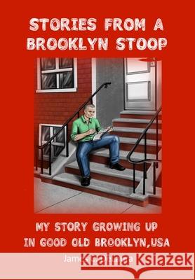 Stories From a Brooklyn Stoop: My Story Growing Up In Good Old Brooklyn, USA James Delaura Matthew Harms 9780578629254 James C. Delaura