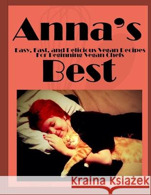 Anna's Best: Easy, Fast and Delicious Vegan Recipes For Beginning Vegan Chefs George Wb Stone 9780578629735 Serendipity Dog LLC