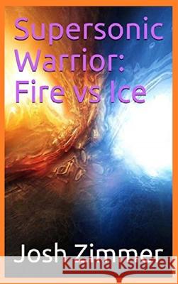 Supersonic Warrior: Fire vs Ice Josh Zimmer 9780578630267 Superstar Speedsters