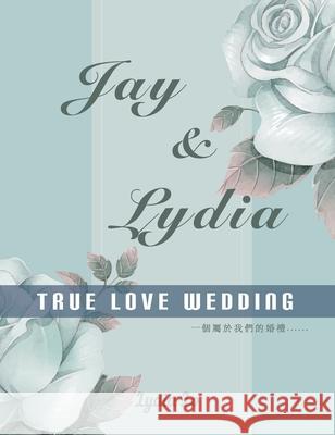 Jay & Lydia True Love Wedding: 一個屬於我們的婚禮 Lo, Lydia 9780578630571 Lydia Lo