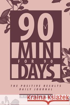 90 Min For 90 Days: The Positive Results Daily Journal Kirk Berry 9780578630748 Kb Enterprise LLC