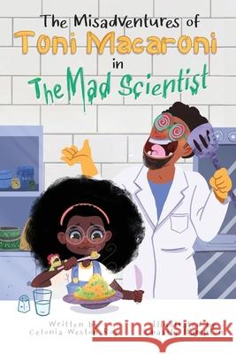 The Misadventures of Toni Macaroni in: The Mad Scientist Cetonia Weston-Roy Chasity Hampton 9780578631332