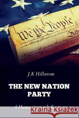 The New Nation Party: A Humanitarian's Fantasy J. K. Hillstrom 9780578631448 Houwriter Co.