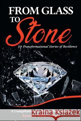 From Glass To Stone: 10 Transformational Stories of Resilience Ayanna M. Gallow 9780578632247 Thanx a Mills