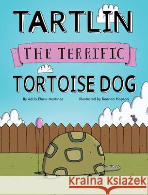 Tartlin the Terrific Tortoise Dog Adria Elana Martinez Keenan Hopson 9780578632339 Adria Martinez