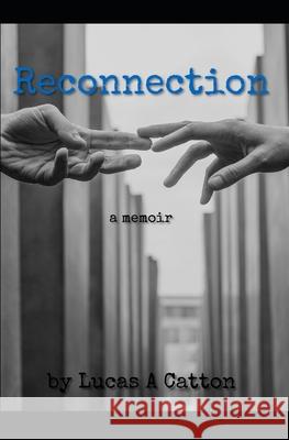 Reconnection: A memoir Lucas A. Catton 9780578633107 Catton Communications