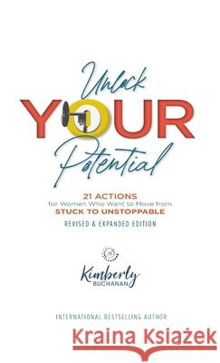 Unlock Your Potential: 21 Actions for Women Who Want to Move from STUCK to UNSTOPPABLE Kimberly S. Buchanan 9780578633213 Buchanan Group, LLC.