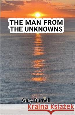 The Man from the Unknowns Gary Martin Burnell 9780578633459