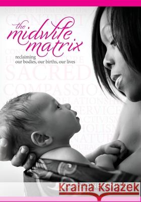 The Midwife Matrix: Reclaiming Our Bodies, Our Births, Our Lives Geradine Simkins 9780578633824