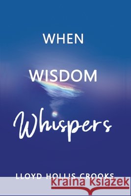 When Wisdom Whispers Lloyd Hollis Crooks 9780578634135