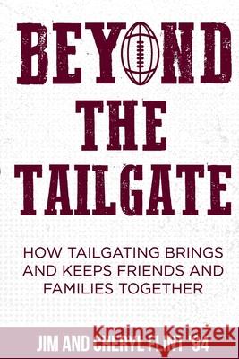 Beyond the Tailgate: How Tailgating Brings and Keeps Friends and Families Together Jim Flint Cheryl Flint 9780578634876 Fjcf Enterprises