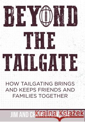 Beyond the Tailgate: How Tailgating Brings and Keeps Friends and Families Together Jim Flint Cheryl Flint 9780578634883 Fjcf Enterprises