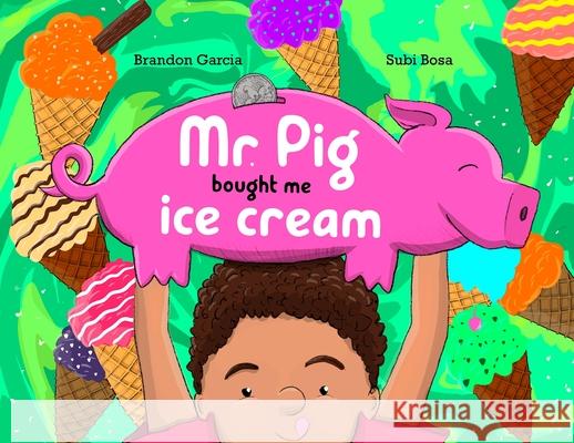 Mr. Pig Bought Me Ice Cream Garcia, Brandon 9780578635439