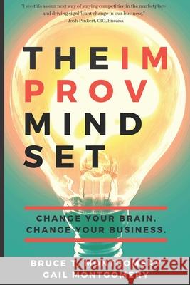 The Improv Mindset: Change Your Brain. Change Your Business. Gail Montgomery, Bruce T Montgomery 9780578635750 Experienceyes