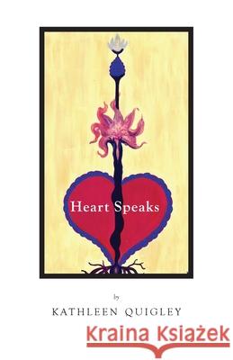 Heart Speaks Kathleen Quigley 9780578636337 Heart Speaks Press