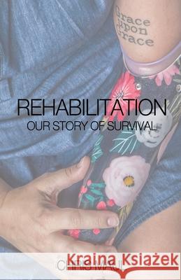 REHABILITATION - Our Story of Survival Christopher Charles Maul 9780578636429 Rehabilitation Book